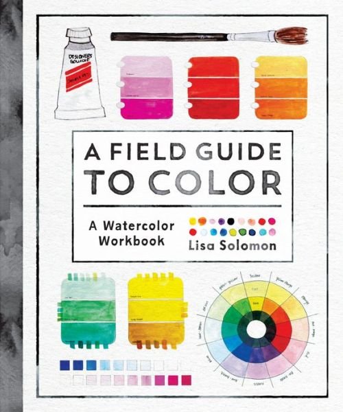 A Field Guide to Color: Watercolor Explorations in Hues, Tints, Shades, and Everything in Between - Lisa Solomon - Livros - Shambhala Publications Inc - 9781611806120 - 27 de agosto de 2019