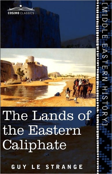 Cover for Guy Le Strange · The Lands of the Eastern Caliphate: Mesopotamia, Persia, and Central Asia from the Moslem Conquest to the Time of Timur (Paperback Book) (2011)