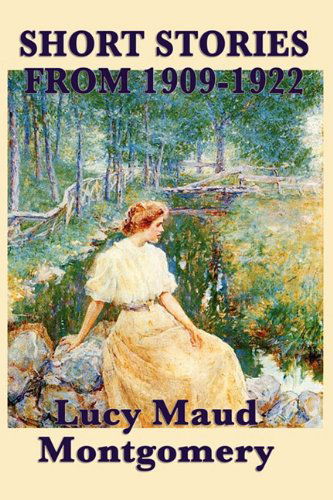 Cover for Lucy Maud Montgomery · The Short Stories of Lucy Maud Montgomery from 1909-1922 (Paperback Book) (2010)