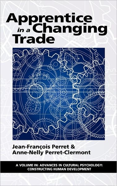 Cover for Anne-nelly Perret-clermont · Apprentice in a Changing Trade (Hc) (Advances in Cultural Psychology: Constructing Human Developm) (Hardcover Book) (2011)