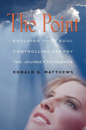 Cover for Ronald G. Matthews · The Point: Evolving Your Soul, Controlling Your Energy, and the Journey to Heaven (Paperback Book) (2012)