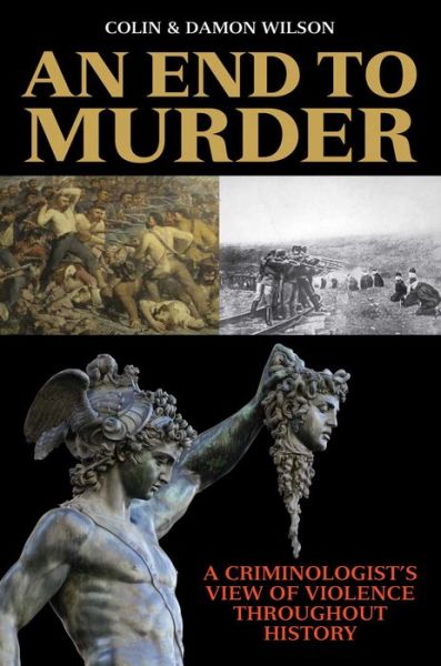 Cover for Colin Wilson · An End to Murder : A Criminologist's View of Violence Throughout History (Hardcover bog) (2015)