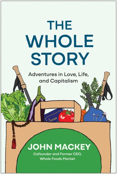 Cover for John Mackey · The Whole Story: Adventures in Love, Life, and Capitalism (Hardcover Book) (2024)