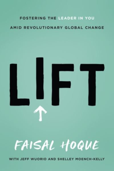 Cover for Faisal Hoque · Lift: Fostering the Leader in You Amid Revolutionary Global Change (Inbunden Bok) (2022)