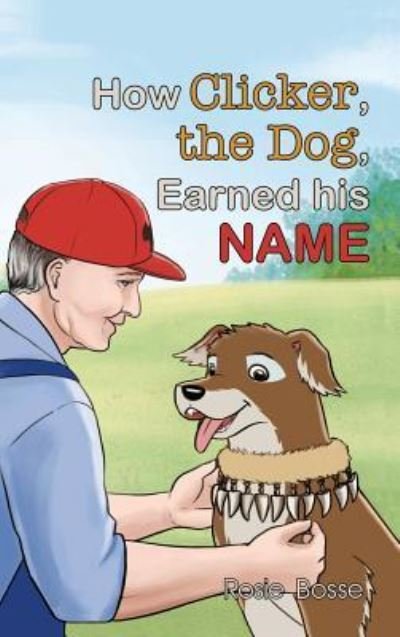 How Clicker, the Dog, Earned his Name - Rosie Bosse - Books - Imperium Publishing - 9781643180120 - June 29, 2018