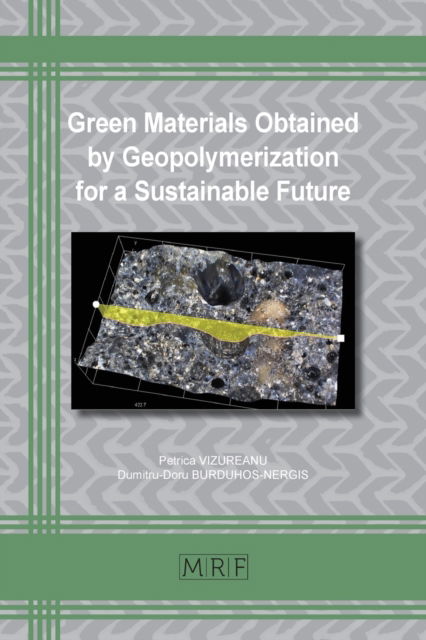 Green Materials Obtained by Geopolymerization for a Sustainable Future - Petrica Vizureanu - Books - Materials Research Forum LLC - 9781644901120 - February 5, 2021