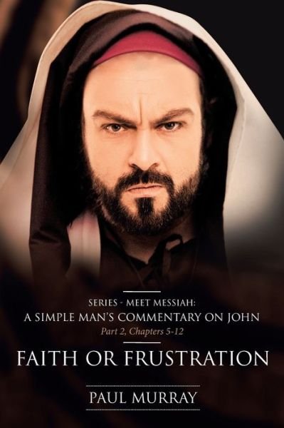 Cover for Paul Murray · Faith or Frustration: Series - Meet Messiah: A Simple Man's Commentary on John Part 2, Chapters 5-12 - Meet Messiah (Taschenbuch) (2019)