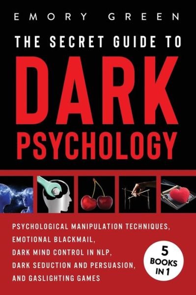 Cover for Emory Green · The Secret Guide To Dark Psychology: 5 Books in 1: Psychological Manipulation, Emotional Blackmail, Dark Mind Control in NLP, Dark Seduction and Persuasion, and Gaslighting Games (Taschenbuch) (2020)