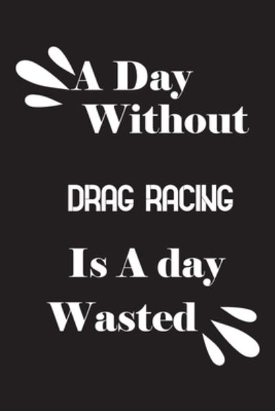 Cover for Notebook Quotes Notebook · A day without drag racing is a day wasted (Paperback Book) (2020)