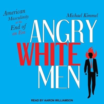 Angry White Men - Michael Kimmel - Music - Tantor Audio - 9781665267120 - May 23, 2017