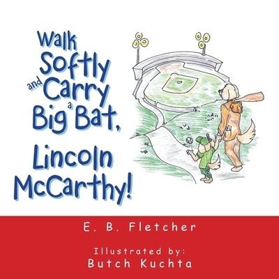 Cover for E B Fletcher · Walk Softly and Carry a Big Bat, Lincoln Mccarthy! (Paperback Book) (2021)