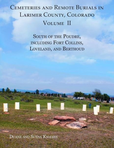 Cover for Susan B Kniebes · Cemeteries and Remote Burials in Larimer County, Colorado, Volume Ii: South of the Poudre, Including Fort Collins, Loveland, and Berthoud (Paperback Book) (2015)