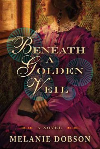 Cover for Melanie Dobson · Beneath a Golden Veil (Hardcover Book) (2017)