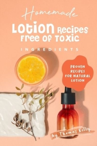 Cover for Thomas Kelly · Homemade Lotion Recipes Free of Toxic Ingredients (Taschenbuch) (2019)
