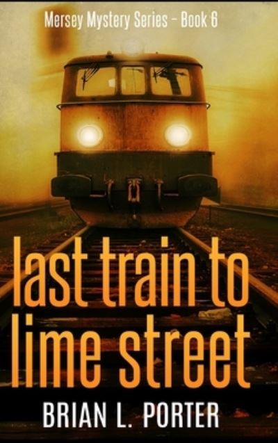 Cover for Brian L Porter · Last Train To Lime Street (Hardcover Book) (2021)