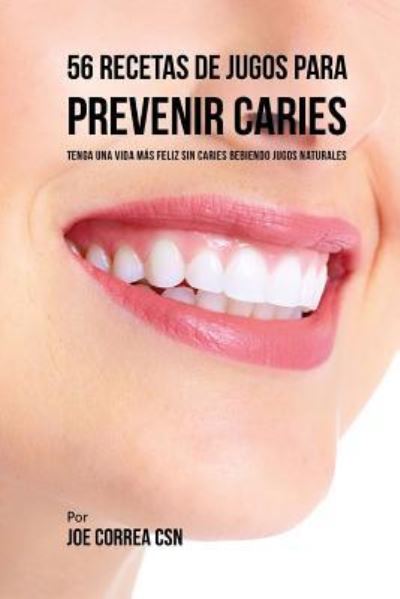 Cover for Joe Correa CSN · 56 Recetas de Jugos Para Prevenir Caries (Paperback Book) (2018)