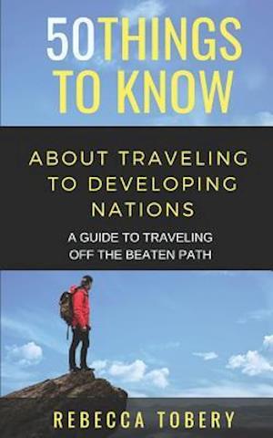 50 Things to Know about Traveling to Developing Nations - 50 Things to Know - Bøker - Independently Published - 9781728700120 - 13. oktober 2018