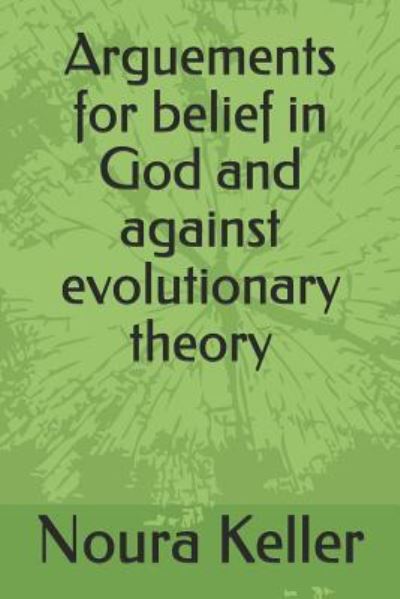 Cover for Noura Keller · Arguements for Belief in God and Against Evolutionary Theory (Paperback Book) (2018)