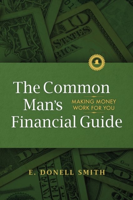 Cover for E Donell Smith · The Common Man's Financial Guide: Making Money Work For You (Paperback Book) (2019)