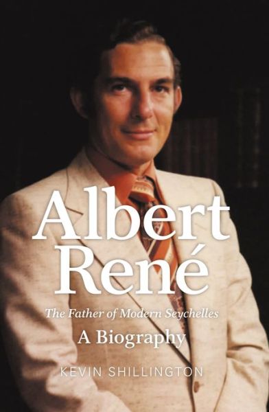 Albert Rene: The Father of Modern Seychelles, a Biography - Kevin Shillington - Books - University of Western Australia Press - 9781742586120 - May 1, 2014