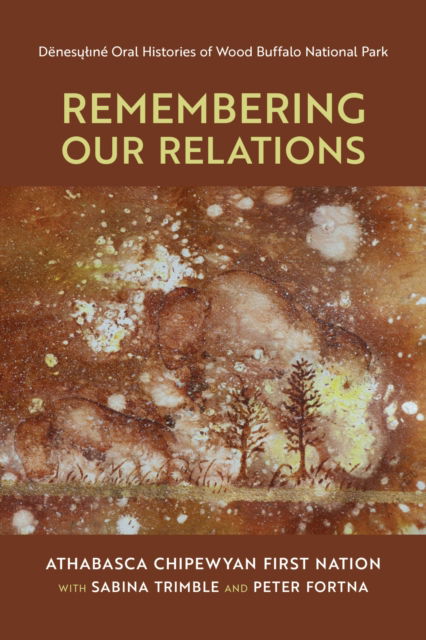 Cover for Athabasca Chipewyan First Nation · Remembering Our Relations: Denesuline Oral Histories of Wood Buffalo National Park (Hardcover Book) (2023)