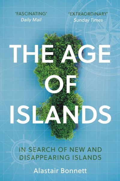 The Age of Islands: In Search of New and Disappearing Islands - Alastair Bonnett - Books - Atlantic Books - 9781786498120 - July 1, 2021