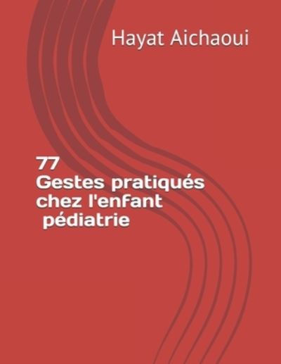 Cover for Hayat Aichaoui · 77 Gestes pratiques chez l'enfant en pediatrie (Paperback Book) (2019)