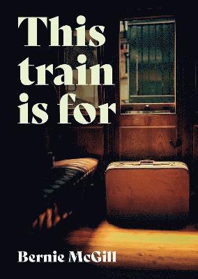 Cover for Bernie McGill · This Train is For (Hardcover Book) (2022)