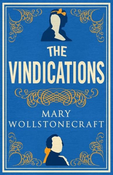 The Vindications: Annotated Edition of A Vindication of the Rights of Woman and A Vindication of the Rights of Men - Mary Wollstonecraft - Böcker - Alma Books Ltd - 9781847498120 - 12 mars 2020