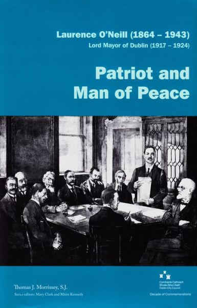 Cover for Thomas J. Morrissey · Laurence O'Neill (1864-1943) Patriot and Man of Peace: Lord Mayor of Dublin (1917-1924) : Patriot and Man of Peace (Paperback Book) (2014)