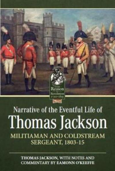 Cover for Thomas Jackson · Narrative of the Eventful Life of Thomas Jackson: Militiaman and Coldstream Sergeant, 1803-15 - From Reason to Revolution (Paperback Book) (2018)