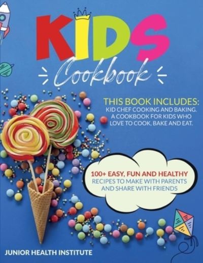 Cover for Junior Health Institute · Kids Cookbook: 2 Books in 1: Cooking and Baking. A Cookbook for Kids Who Love to Cook, Bake and Eat with 100+ Easy, Fun and Healthy Recipes to Make with Parents and Share with Friends (Paperback Book) (2020)