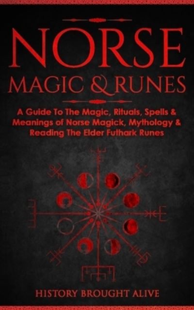 Cover for History Brought Alive · Norse Magic &amp; Runes: A Guide To The Magic, Rituals, Spells &amp; Meanings of Norse Magick, Mythology &amp; Reading The Elder Futhark Runes (Pocketbok) (2021)