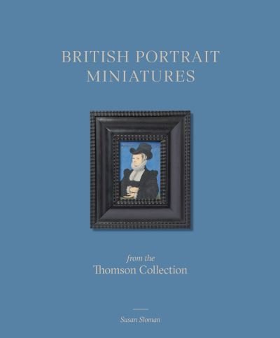 Cover for Susan Sloman · British Portrait Miniatures from the Thomson Collection (Innbunden bok) (2024)