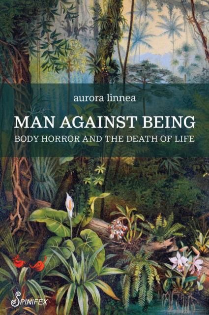 Man Against Being: Body Horror and the Death of Life - Aurora Linnea - Books - Spinifex Press - 9781922964120 - November 5, 2024