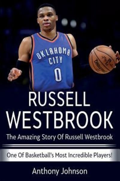 Russell Westbrook: The amazing story of Russell Westbrook - one of basketball's most incredible players! - Anthony Johnson - Bøger - Ingram Publishing - 9781925989120 - 29. juni 2019