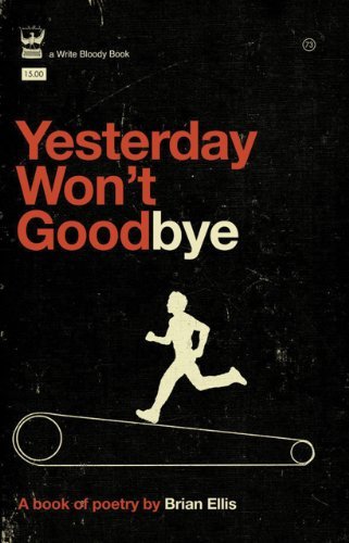 Yesterday Won't Goodbye - Brian Ellis - Books - Write Bloody Publishing - 9781935904120 - March 11, 2011