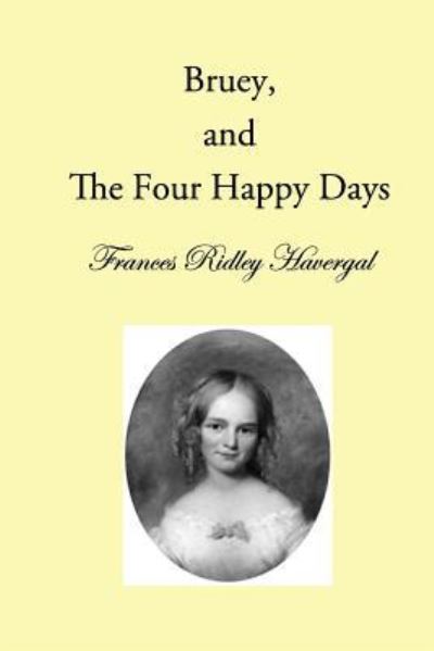 Bruey and the Four Happy Days - Frances Ridley Havergal - Books - Havergal Trust - 9781937236120 - December 11, 2015