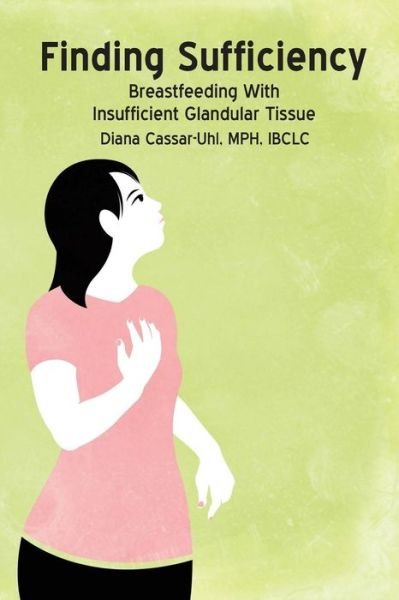 Cover for Diana Cassar-Uhl · Finding Sufficiency: Breastfeeding With Insufficient Glandular Tissue (Paperback Book) (2014)