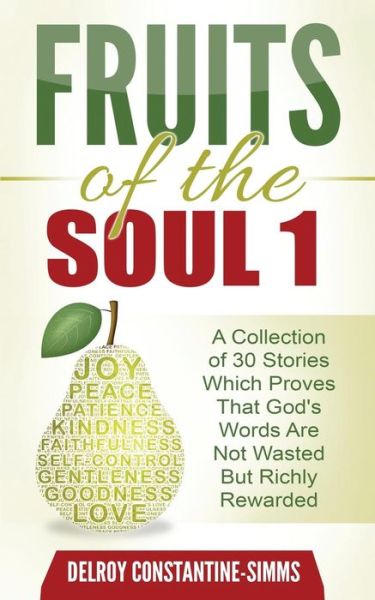 Cover for Delroy Constantine-simms · Fruit of the Soul: a Collection of 30 Stories Which Proves That God's Words Are Not Wasted but Richly Rewarded (Paperback Book) (2015)