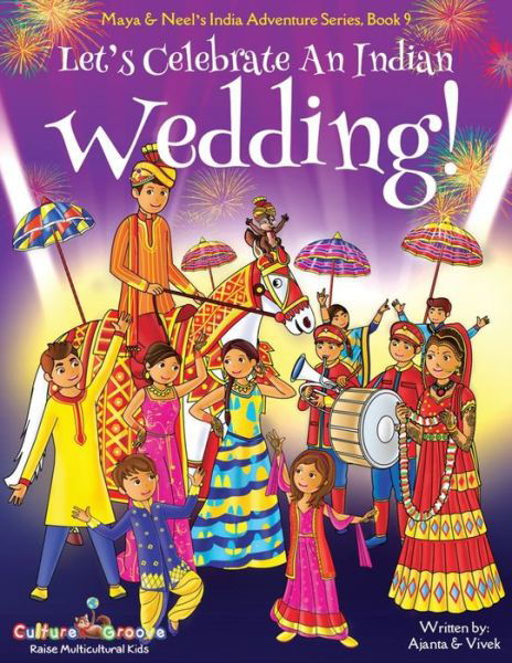 Cover for Ajanta Chakraborty · Let's Celebrate An Indian Wedding! (Maya &amp; Neel's India Adventure Series, Book 9) (Multicultural, Non-Religious, Culture, Dance, Baraat, Groom, Bride, Horse, Mehendi, Henna, Sangeet, Biracial Indian American Families, Picture Book Gift, Global Children) - (Taschenbuch) (2018)