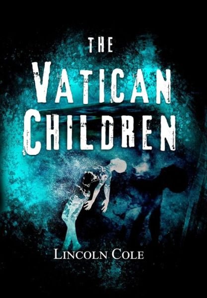 Cover for Lincoln Cole · The Vatican Children (Hardcover Book) (2017)