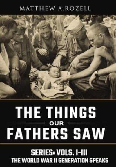 Cover for Matthew Rozell · World War II Generation Speaks: The Things Our Fathers Saw Series, Vols. 1-3 - World War II Generation Speaks (Hardcover Book) (2019)