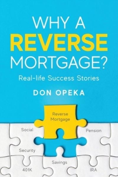 Why a Reverse Mortgage?: Real-life Success Stories - Don Opeka - Books - Illumify Media - 9781955043120 - August 10, 2021