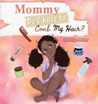 Cover for Dahnique Butler · Mommy Do I Have to Comb My Hair? (Innbunden bok) (2021)