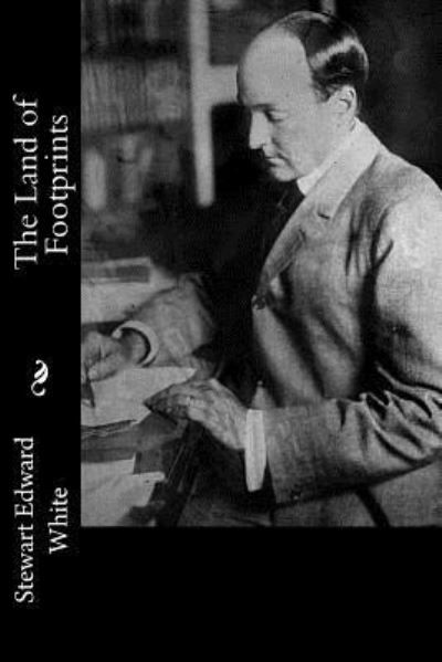 The Land of Footprints - Stewart Edward White - Bøker - Createspace Independent Publishing Platf - 9781976325120 - 12. september 2017