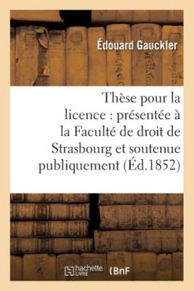 Cover for Gauckler-e · Thèse pour la licence : présentée à la Faculté de droit de Strasbourg et soutenue publiquement (Paperback Book) (2016)