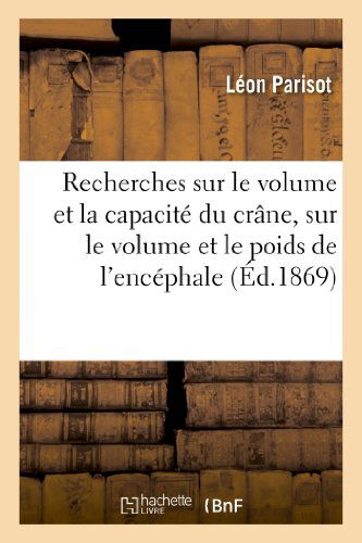 Cover for Parisot-l · Recherches Sur Le Volume et La Capacite Du Crane, Sur Le Volume et Le Poids De L'encephale (Paperback Book) [French edition] (2013)