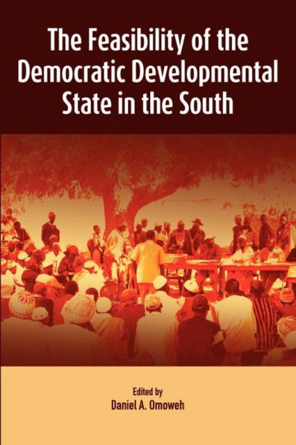 The Feasibility of the Democratic Developmental State in the South - Daniel A. Omoweh - Boeken - CODESRIA - 9782869785120 - 3 juli 2012