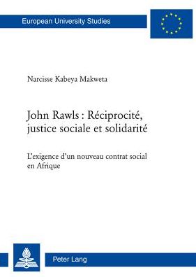 Cover for Narcisse Kabeya Makweta · John Rawls: Reciprocite, Justice Sociale Et Solidarite: L'Exigence d'Un Nouveau Contrat Social En Afrique - Europaeische Hochschulschriften / European University Studie (Paperback Book) [French edition] (2013)